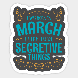 I WAS BORN IN MARCH SECRETIVE THINGS MINIMALIST SIMPLE COOL CUTE GEEK GIFT Sticker